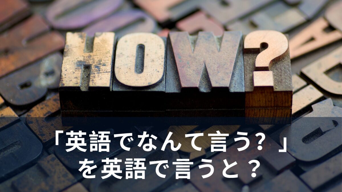「英語でなんて言う？」を英語で言うと？