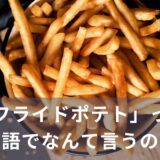 「フライドポテト」って英語でなんて言うの？