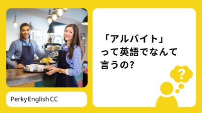 「アルバイト」って英語でなんて言うの？