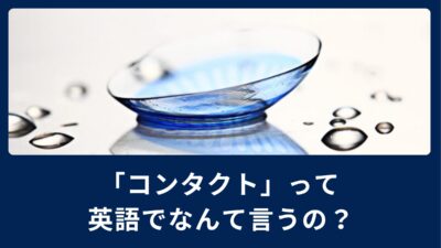 コンタクトは英語でなんて言う？英語表現をご紹介！