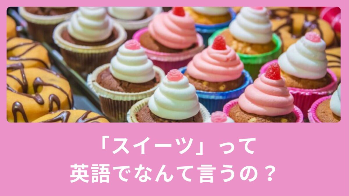 スイーツって英語でなんて言う？英語表現をご紹介！