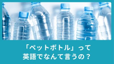 ペットボトルって英語でなんて言う？英語の表現をご紹介！