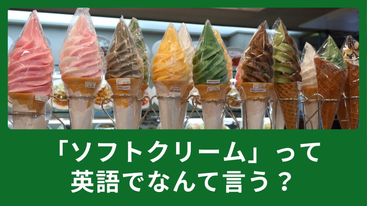 ソフトクリームって英語でなんていうの？使える英語表現のご紹介！