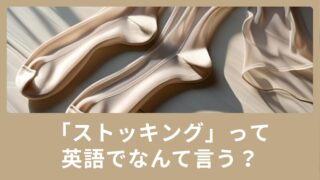 ストッキングって英語でなんていう？日常で使える英語表現のご紹介