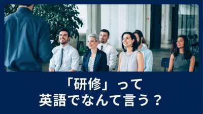「研修」って英語でなんて言うの？会話で使える表現をご紹介！