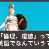 倫理、道徳って英語でなんて言うの？