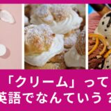 クリームって英語でなんていうの？使える英語表現のご紹介！
