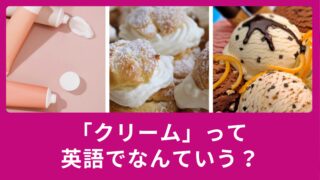 クリームって英語でなんていうの？使える英語表現のご紹介！