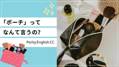 「ポーチ」って英語でなんて言うの？使える英単語のご紹介！