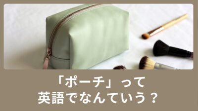 「ポーチ」って英語でなんて言うの？使える英単語のご紹介！