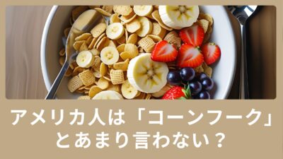 アメリカの人は「コーンフレーク」とあまり言わない？