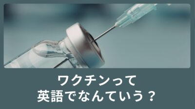 ワクチンって英語でなんて言うの？