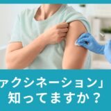 「ヴァクシネーション」って知ってますか？