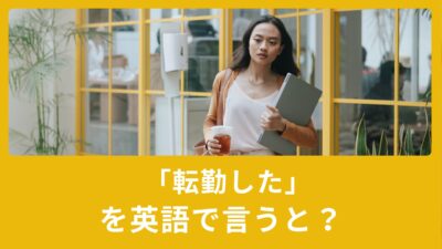 「転勤した」を英語で言うと？ビジネス英語表現！