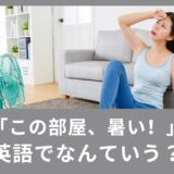 「この部屋、暑い！」って英語でなんと言う？使える英語表現！