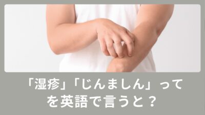 湿疹（しっしん）・蕁麻疹（じんましん）って英語でなんと言う？