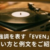強調を表す「even」の表現！英会話での使い方と意味を【例文】と共にご紹介