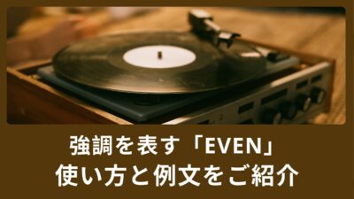 強調を表す「even」の表現！英会話での使い方と意味を【例文】と共にご紹介