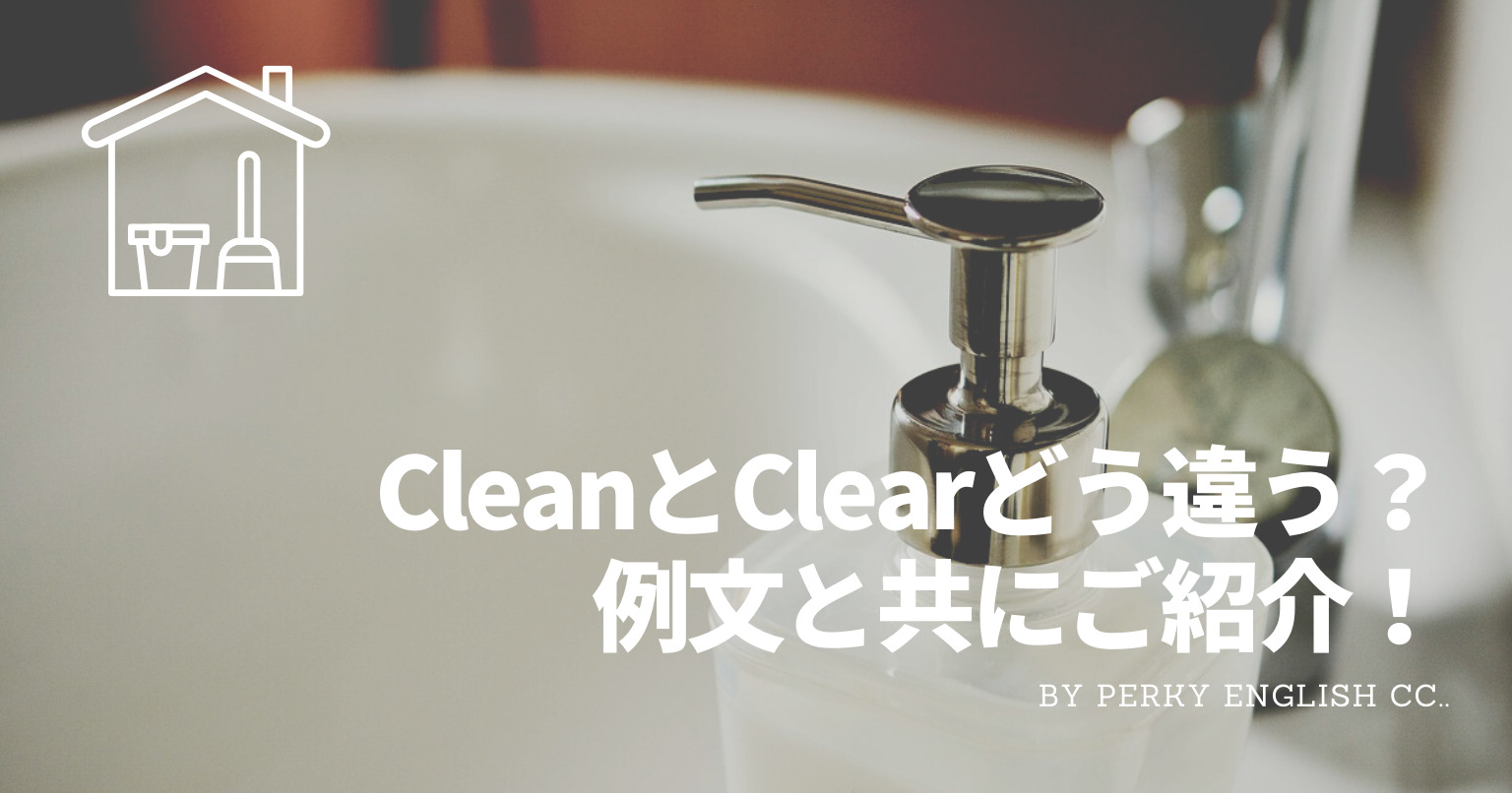 Clean と Clear はどう違う 使える英語例文もご紹介 蒲田 浜松町 英会話パーキー
