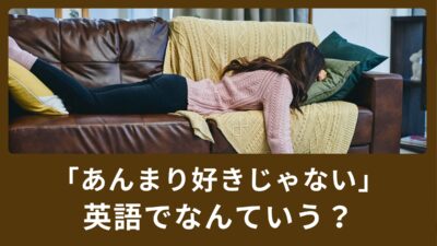 「あんまり好きじゃない」英語でなんて言う？I don’t likeを使わない表現！