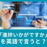 「進捗いかがですか」を英語で言うと？ビジネスメールで使える英語！