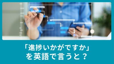 「進捗いかがですか」を英語で言うと？ビジネスメールで使える英語！