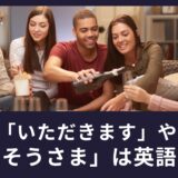 「いただきます」や「ごちそうさま」は英語で何ていうの？