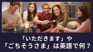 「いただきます」や「ごちそうさま」は英語で何ていうの？