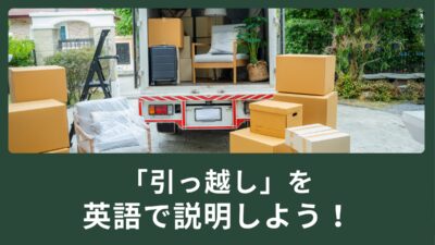 「引っ越し」を英語で説明しよう！引っ越しはmoving