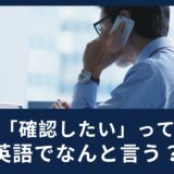 海外発送の荷物が届かない！？英語で「確認したい」はなんと言う？