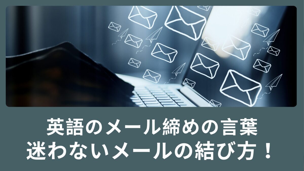 英語のメール、締めの言葉はどうしよう・・・もう迷わないメールの結び方！