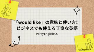「would like」の意味と使い方!ビジネスでも使える丁寧な英語