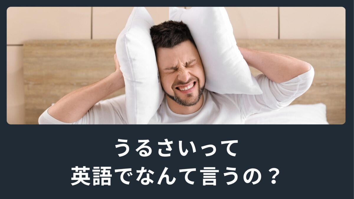 「うるさい」って英語でなんて言うの？失礼にならない言い方も！