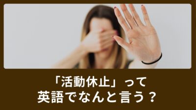 活動休止って英語で何て言うの？使い方もご紹介します！