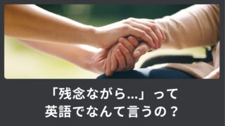 「残念ながら…」って英語でなんて言うの？ニュアンスの違いをご説明！