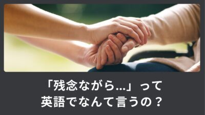 「残念ながら…」って英語でなんて言うの？ニュアンスの違いをご説明！