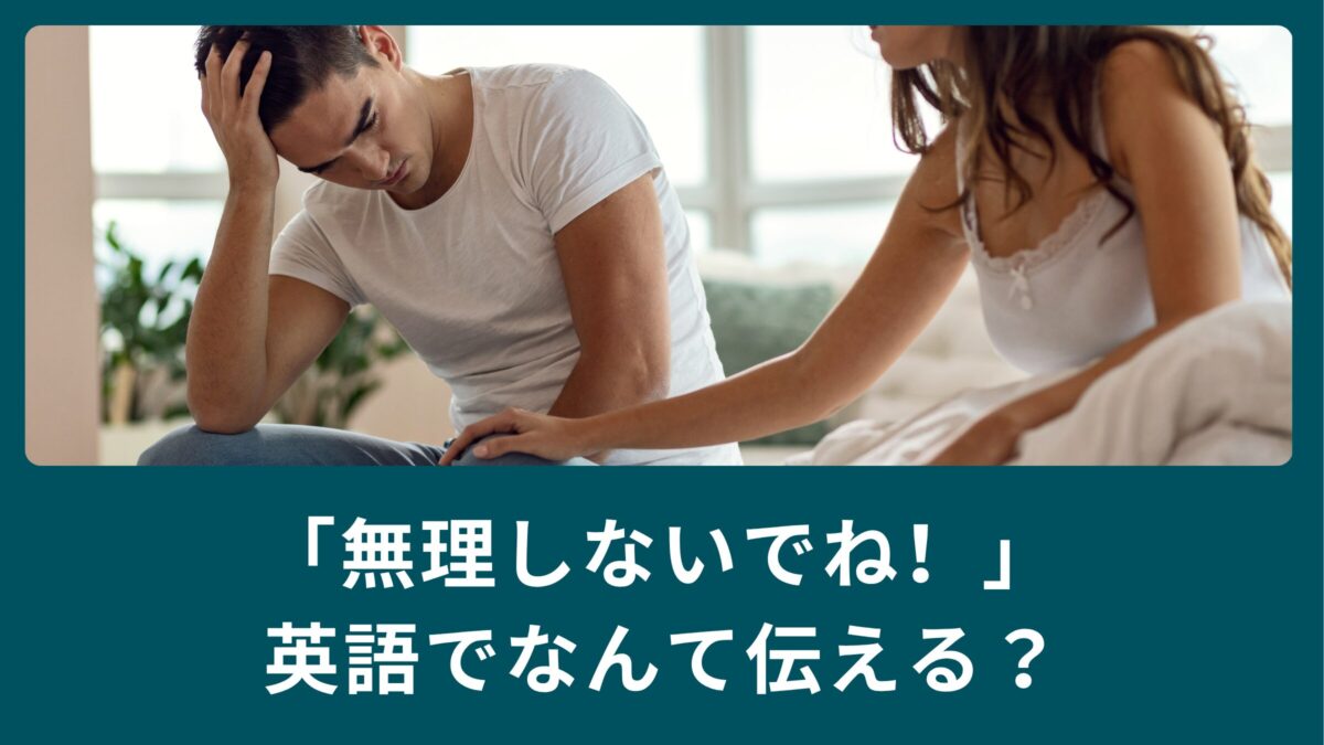「無理しないでね！」英語でなんて伝える？相手を気遣う英語表現！