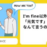 I’m fine以外に「元気です」って英語でなんて言うの？
