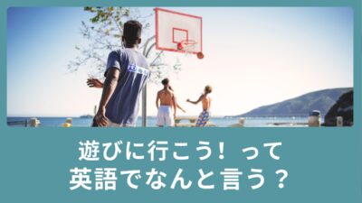 大人が「遊びに行こう！」って英語でなんて言うの？※playは使いません！