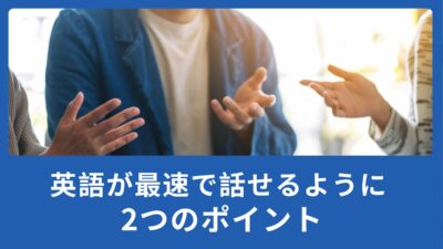 これだけはおさえて！英語が最速で話せるようになる2つのポイント