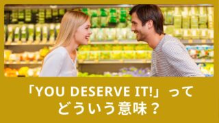 You deserve it!ってどうゆう意味？deserveの使い方と例文をご紹介！