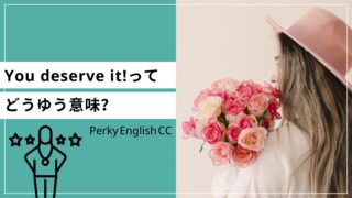 You deserve it!ってどうゆう意味？deserveの使い方と例文をご紹介！