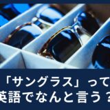 「サングラス」って英語でなんて言うの？夏に使える英語表現をご紹介！