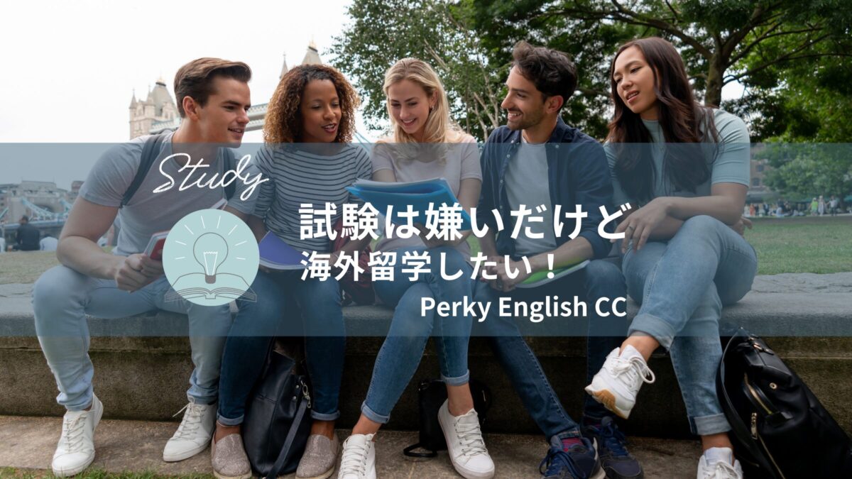 試験は嫌いだけど海外留学したい！今行かなかったら絶対に後悔する！