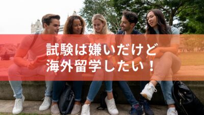 試験は嫌いだけど海外留学したい！今行かなかったら絶対に後悔する！