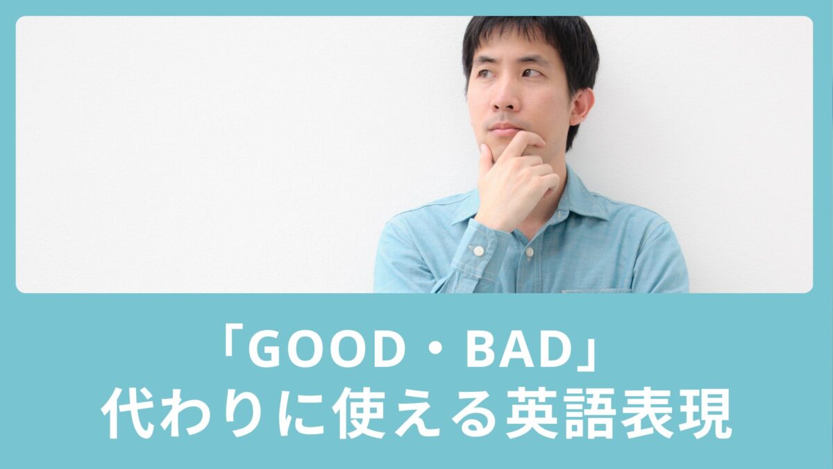 「good・bad」ばかり使ってない？代わりに使える英語表現をご紹介！