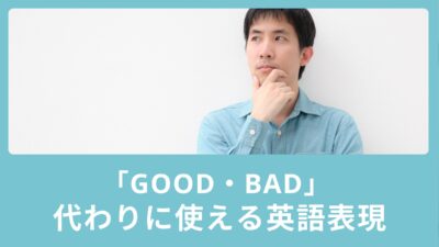 「good・bad」ばかり使ってない？代わりに使える英語表現をご紹介！