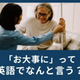 「お大事に」って英語でなんていうの？