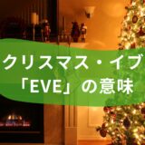 クリスマス・イブのイブって何？「Eve」の意味や語源を解説