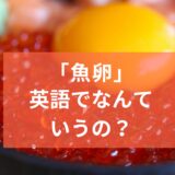 「魚卵」って英語でなんて言うの？「イクラ・タラコ・ウニ」の英語表現も！